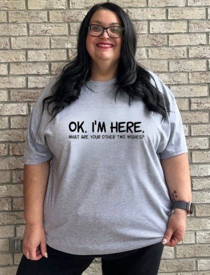 OK Im Here - Whats your Next Wish graphic tee shirt